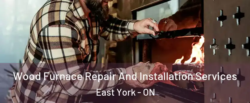  Wood Furnace Repair And Installation Services East York - ON